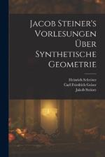 Jacob Steiner's Vorlesungen über synthetische Geometrie