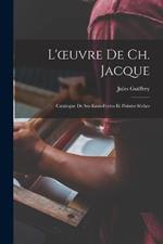 L'oeuvre De Ch. Jacque: Catalogue De Ses Eaux-Fortes Et Pointes Sèches