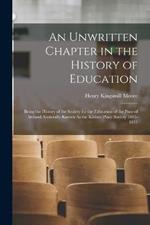 An Unwritten Chapter in the History of Education: Being the History of the Society for the Education of the Poor of Ireland, Generally Known As the Kildare Place Society 1811-1831