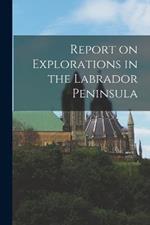 Report on Explorations in the Labrador Peninsula