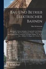 Bau Und Betrieb Elektrischer Bahnen: Bd. Haupt-, Neben-, Industrie-, Fernschnell- Und Gleislose Bahnen. Mit 274 Abbildungen, Inhalts-, Namen- Und Sachregister. Zweite Und Dritte Vermehrte Auflage, Vi, 462 P. Illus., 20 Fold. Pl., Diagrs. On 12 Fold. Pl. 1