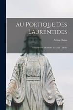 Au Portique Des Laurentides: Une Paroisse Moderne. Le Curé Labelle