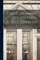 Traite Des Arbres Fruitiers: Contenant Leur Figure, Leur Description, Leur Culture, Etc