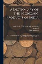 A Dictionary of the Economic Products of India: Pt. 1. Pachyrhizus to Rye. Pt. 2. Sabadilla to Silica. Pt. 3. Silk to Tea. Pt. 4. Tectona to Zygophillum