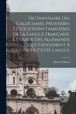 Dictionnaire des Gallicismes, Proverbes et locutions familières de la langue française, à l'usage des Allemands qui s'adonnent à l'étude de cette langue