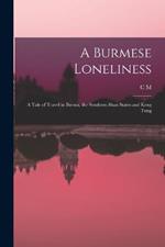 A Burmese Loneliness; a Tale of Travel in Burma, the Southern Shan States and Keng Tung