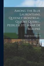 Among the Blue Laurentians, Queenly Montreal, Quaint Quebec, Peerless Ste. Anne de Beaupre