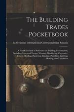 The Building Trades Pocketbook; a Handy Manual of Reference on Building Construction, Including Structural Design, Masonry, Bricklaying, Carpentry, Joinery, Roofing, Plastering, Painting, Plumbing, Lighting, Heating, and Ventilation