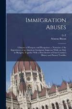 Immigration Abuses; Glimpses of Hungary and Hungarians; a Narrative of the Experiences of an American Immigrant Inspector While on Duty in Hungary, Together With a Brief Review of That Country's History and Present Troubles