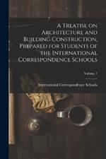 A Treatise on Architecture and Building Construction, Prepared for Students of the International Correspondence Schools; Volume 7