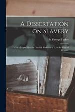 A Dissertation on Slavery: With a Proposal for the Gradual Abolition of it, in the State of Virginia.