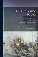 The Niagara Book: A Complete Souvenir of Niagara Falls, Containing Sketches, Stories and Essays ...