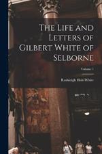 The Life and Letters of Gilbert White of Selborne; Volume 1