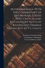 Mudrarakshasa. With the Commentary of Dhundiraja. Edited With Critical and Explanatory Notes by KashinLath Trimbak Telang. Rev. by V.S. Ghate