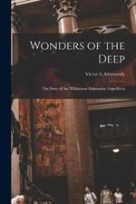 Wonders of the Deep; the Story of the Williamson Submarine Expedition