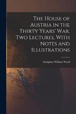 The House of Austria in the Thirty Years' war. Two Lectures, With Notes and Illustrations