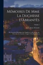 Memoires de Mme la duchesse d'Abrantes; ou, Souvenirs historiques sur Napoleon, la revolution, le directoire, le consulat, l'empire et la restauration; Volume 4