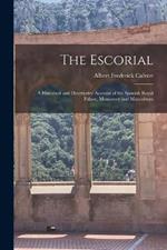 The Escorial: A Historical and Descriptive Account of the Spanish Royal Palace, Monastery and Mausoleum