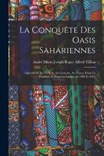 La conquete des oasis sahariennes; operations au Tidikelt, au Gourara, au Touat, dans la Zousfana et dans la Saoura en 1900 et 1901