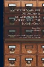 Inventaire sommaire des Archives departementales anterieures a 1790. Lois-et-Cher: Archives civiles; series C, D, E et E supplement... [Introd. par Ernest Roussel] Volume ser.C, D, E suppl