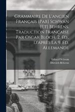 Grammaire de l'ancien francais [par] Schwan [et] Behrens. Traduction francaise par Oscar Bloch. 2. ed., d'apres la 9. ed. allemande