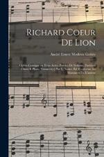 Richard Coeur de Lion; opera comique en trois actes. Paroles de Sedaine. Partition chant & piano transcrit[e] par L. Narici. Ed. conforme au manuscrit de l'auteur