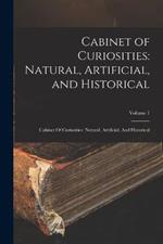 Cabinet of Curiosities: Natural, Artificial, and Historical: Cabinet Of Curiosities: Natural, Artificial, And Historical; Volume 1