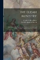 The Elijah Ministry: The Tokens of Its Mission to the Christian Church Deduced From the Ministry of John the Baptist to the Jews