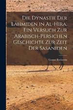 Die Dynastie der Lahmiden in al-Hira, ein Versuch zur arabisch-persichen Geschichte zur Zeit der Sasaniden