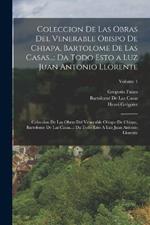 Coleccion De Las Obras Del Venerable Obispo De Chiapa, Bartolome De Las Casas...: Da Todo Esto a Luz Juan Antonio Llorente: Coleccion De Las Obras Del Venerable Obispo De Chiapa, Bartolome De Las Casas...: Da Todo Esto A Luz Juan Antonio Llorente; Volume 1