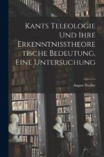 Kants Teleologie und ihre erkenntnisstheoretische Bedeutung, eine Untersuchung