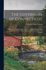The Governors of Connecticut: Biographies of the Chief Executives of the Commonwealth That Gave to the World the First Written Constitution Known to History