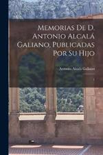 Memorias de D. Antonio Alcala Galiano, publicadas por su hijo: 1