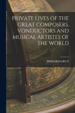 Private Lives of the Great Composers, Vonductors and Musical Artistes of the World