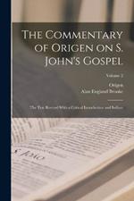 The Commentary of Origen on S. John's Gospel: The Text Revised With a Critical Introduction and Indices; Volume 2