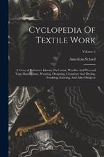 Cyclopedia Of Textile Work: A General Reference Library On Cotton, Woollen And Worsted Yarn Manufacture, Weaving, Designing, Chemistry And Dyeing, Finishing, Knitting, And Allied Subjects; Volume 5