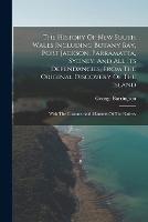 The History Of New South Wales Including Botany Bay, Port Jackson, Parramatta, Sydney, And All Its Dependancies, From The Original Discovery Of The Island: With The Customs And Manners Of The Natives