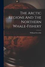 The Arctic Regions And The Northern Whale-fishery