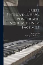 Briefe Beethovens. Hrsg. Von Ludwig Nohl. Mit Einem Facsimile