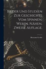 Bilder und Studien zur Geschichte vom Spinnen, Weben, Nähen. Zweite Auflage.