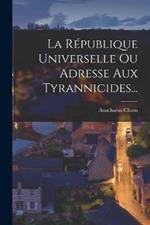 La Republique Universelle Ou Adresse Aux Tyrannicides...