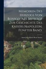 Memoiren des Herzogs von Rovigo, als Beiträge zur Geschichte des Kaisers Napoleon, Fünfter Band.