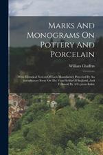 Marks And Monograms On Pottery And Porcelain: With Historical Notices Of Each Manufactory Preceded By An Introductory Essay On The Vasa Fictilia Of England, And Followed By A Copious Index