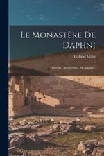 Le Monastère De Daphni: Histoire, Architecture, Mosaïques...