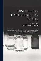 Histoire De L'artillerie, 1re Partie: Du Feu Gregeois, Des Feux De Guerre Et Des Origines De La Poudre A Canon D'apres Des Textes Nouveaux...