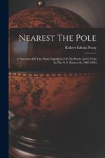 Nearest The Pole: A Narrative Of The Polar Expedition Of The Peary Arctic Club In The S. S. Roosevelt, 1905-1906