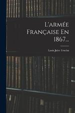 L'armee Francaise En 1867...