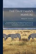 The Dairyman's Manual: Containing Some Of The Most Important Processes From The Best Sources For Making Butter And Cheese: With An Essay On Mechanical Powers As Applied To Domestic Uses