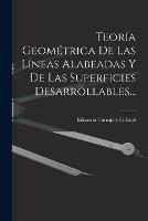 Teoria Geometrica De Las Lineas Alabeadas Y De Las Superficies Desarrollables...