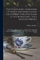 The Collector's Handbook Of Marks And Monograms On Pottery And Porcelain Of The Renaissance And Modern Periods: Selected From His Larger Work (7. Ed.) Entitled marks And Monograms On Pottery And Porcelain. With Upwards Of 3000 Marks